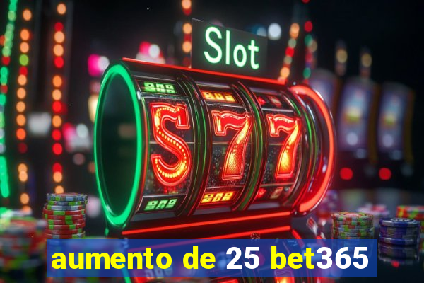 aumento de 25 bet365